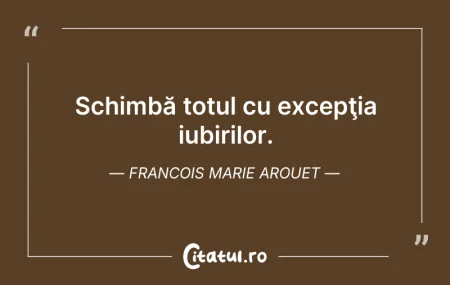 Citeste si: Schimbă totul cu excepţia iubirilor. Fra...
