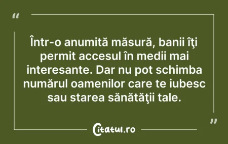 Citeste si: Într-o anumită măsură, banii îţi permit ...