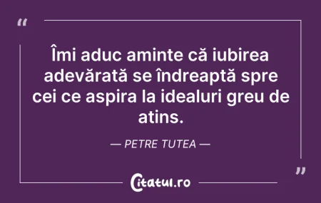 Citeste si: Îmi aduc aminte că iubirea adevărată se ...