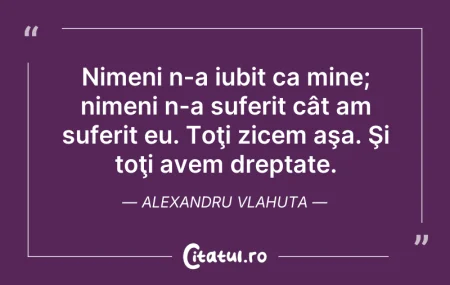 Citeste si: Nimeni n-a iubit ca mine; nimeni n-a suf...