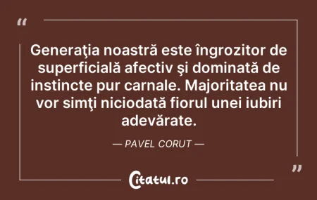 Citeste si: Generaţia noastră este îngrozitor de sup...