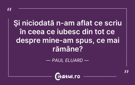 Citeste si: Şi niciodată n-am aflat ce scriu în ceea...