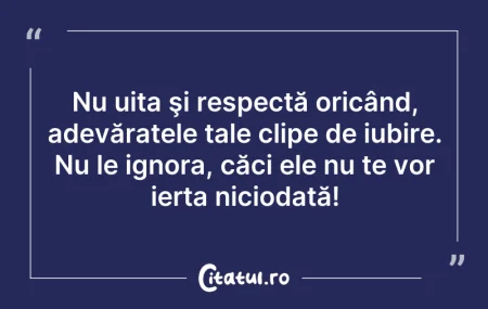 Citeste si: Nu uita şi respectă oricând, adevăratele...