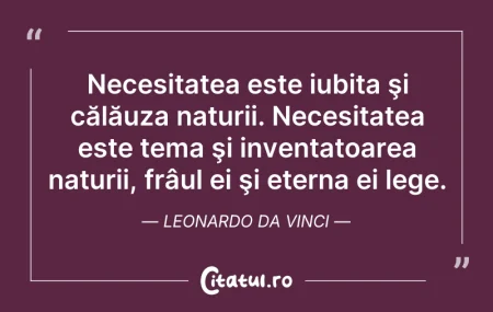 Citeste si: Necesitatea este iubita şi călăuza natur...