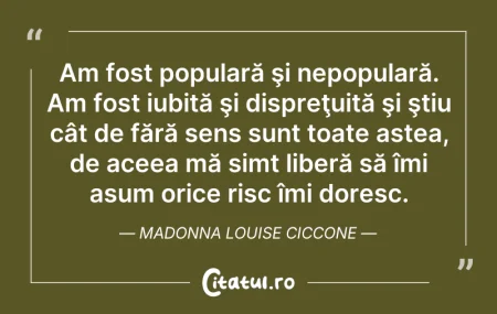 Citeste si: Am fost populară şi nepopulară. Am fost ...