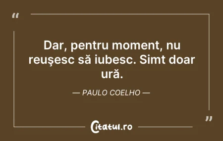 Citeste si: Dar, pentru moment, nu reuşesc să iubesc...