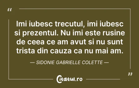 Citeste si: Imi iubesc trecutul, imi iubesc si preze...