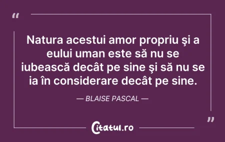 Citeste si: Natura acestui amor propriu şi a eului u...