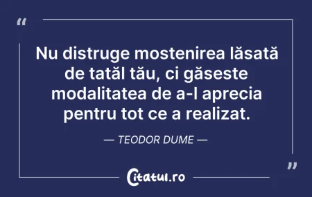 Citeste si: Nu distruge moștenirea lăsată de tatăl t...