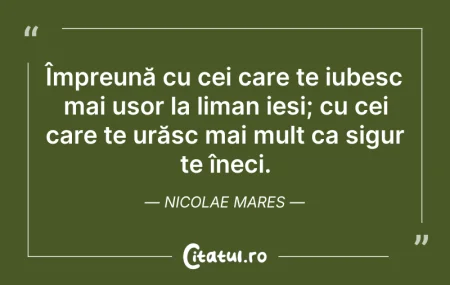 Citeste si: Împreună cu cei care te iubesc mai ușor ...
