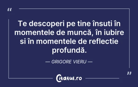Citeste si: Te descoperi pe tine însuți în momentele...