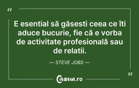 Citeste si: E esențial să găsești ceea ce îți aduce ...