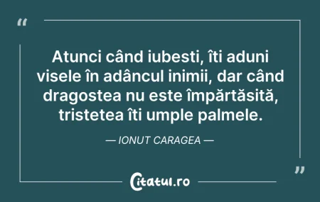 Citeste si: Atunci când iubești, îți aduni visele în...