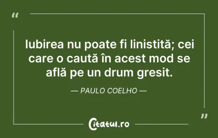 Citeste si: Iubirea nu poate fi liniștită; cei care ...