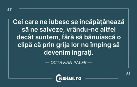Citeste si: Cei care ne iubesc se încăpăţânează să n...