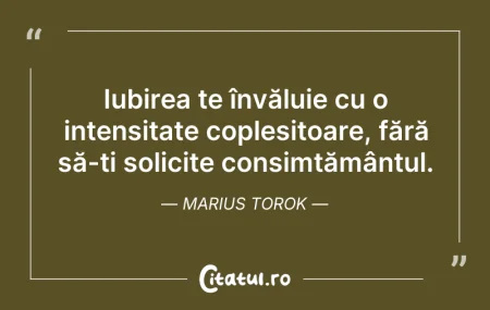 Citeste si: Iubirea te învăluie cu o intensitate cop...