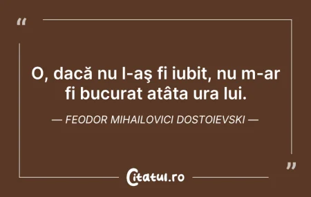 Citeste si: O, dacă nu l-aş fi iubit, nu m-ar fi buc...