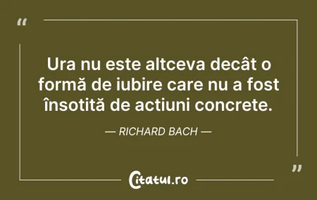 Citeste si: Ura nu este altceva decât o formă de iub...