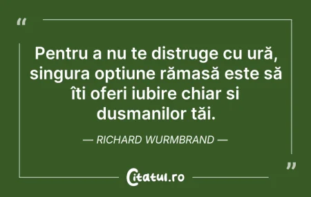 Citeste si: Pentru a nu te distruge cu ură, singura ...