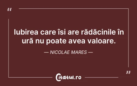 Citeste si: Iubirea care își are rădăcinile în ură n...