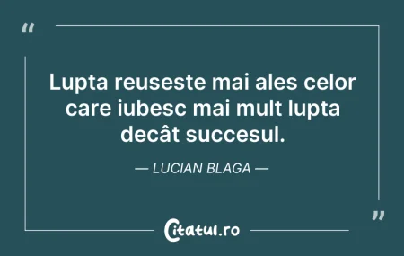 Citeste si: Lupta reușește mai ales celor care iubes...