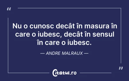 Citeste si: Nu o cunosc decât în masura în care o iu...