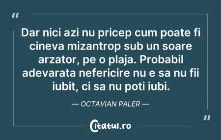 Citeste si: Dar nici azi nu pricep cum poate fi cine...
