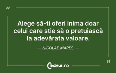 Citeste si: Alege să-ți oferi inima doar celui care ...