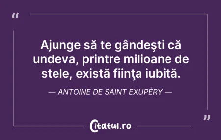 Citeste si: Ajunge să te gândeşti că undeva, printre...