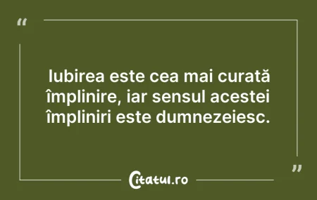 Citeste si: Iubirea este cea mai curată împlinire, i...