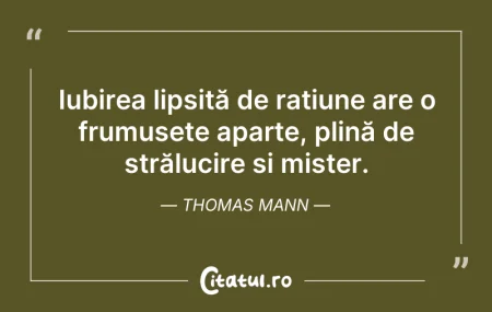 Citeste si: Iubirea lipsită de rațiune are o frumuse...