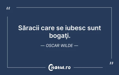 Citeste si: Săracii care se iubesc sunt bogaţi. Osca...