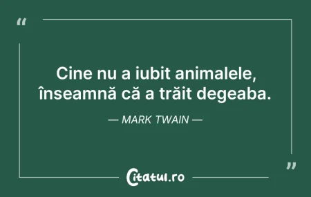 Citeste si: Cine nu a iubit animalele, înseamnă că a...