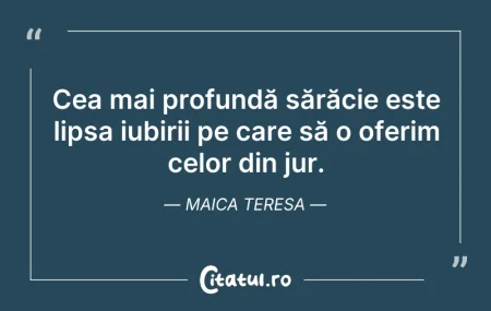 Citeste si: Cea mai profundă sărăcie este lipsa iubi...