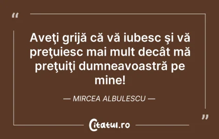 Citeste si: Aveţi grijă că vă iubesc şi vă preţuiesc...