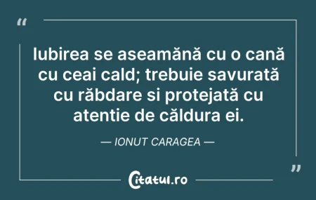 Citeste si: Iubirea se aseamănă cu o cană cu ceai ca...