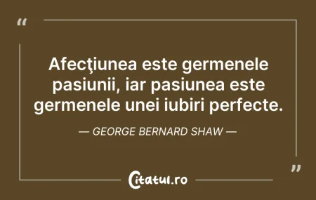 Citeste si: Afecţiunea este germenele pasiunii, iar ...