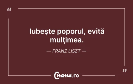 Citeste si: Iubeşte poporul, evită mulţimea. Franz L...