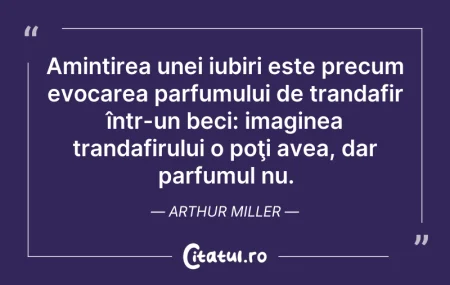 Citeste si: Amintirea unei iubiri este precum evocar...