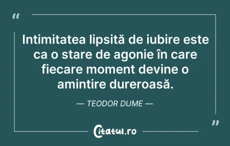 Citeste si: Intimitatea lipsită de iubire este ca o ...
