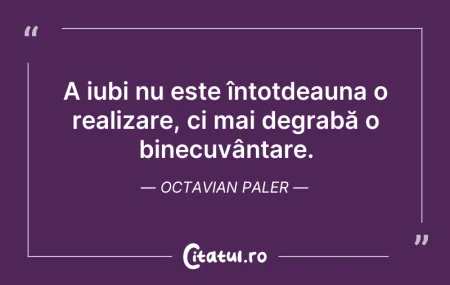 Citeste si: A iubi nu este întotdeauna o realizare, ...