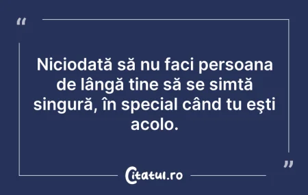 Citeste si: Niciodată să nu faci persoana de lângă t...