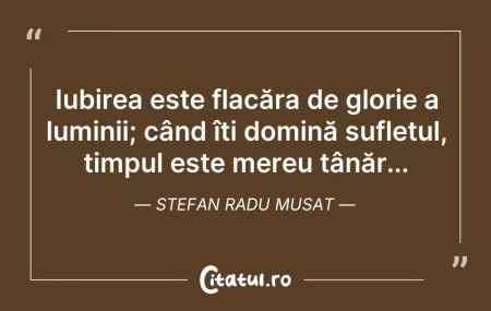 Citeste si: Iubirea este flacăra de glorie a luminii...