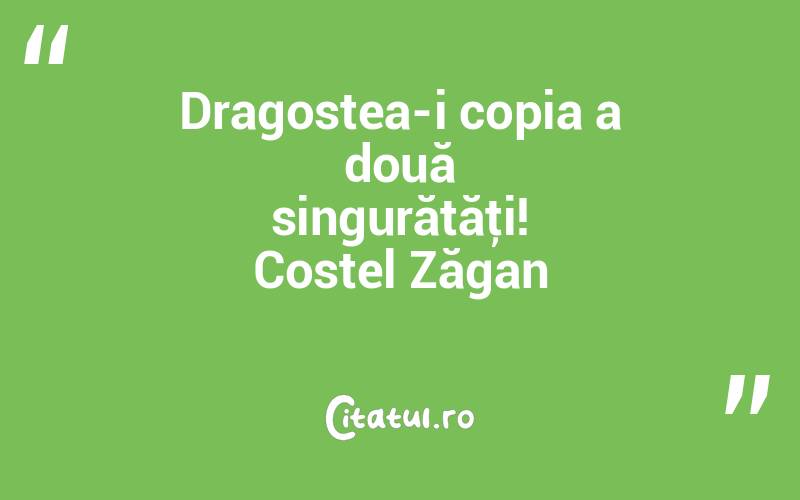 Dragostea-i copia a două singurătăţi! Costel Zăgan
