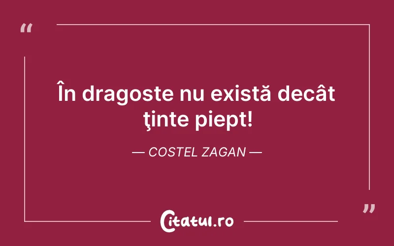 În dragoste nu există decât ţinte piept! Costel Zagan
