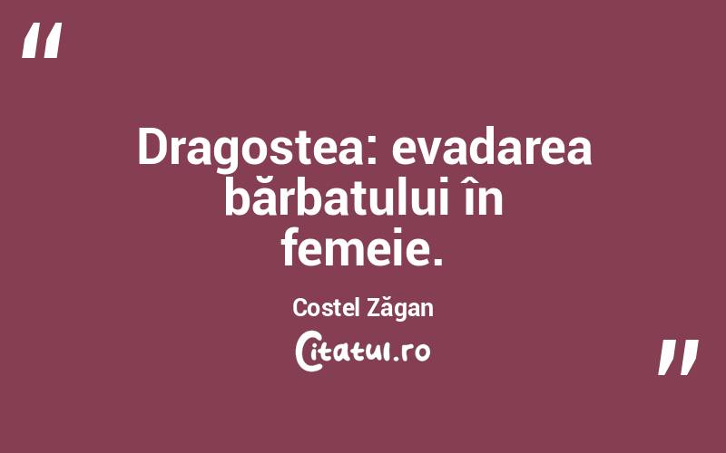 Dragostea: evadarea bărbatului în femeie. Costel Zăgan
