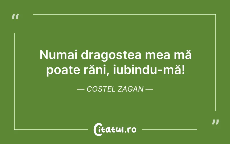 Numai dragostea mea mă poate răni, iubindu-mă! Costel Zagan
