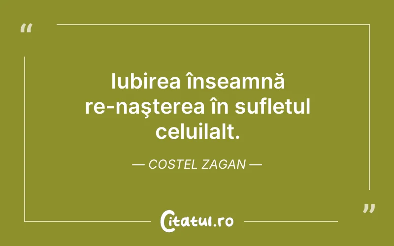 Iubirea înseamnă re-naşterea în sufletul celuilalt. Costel Zagan