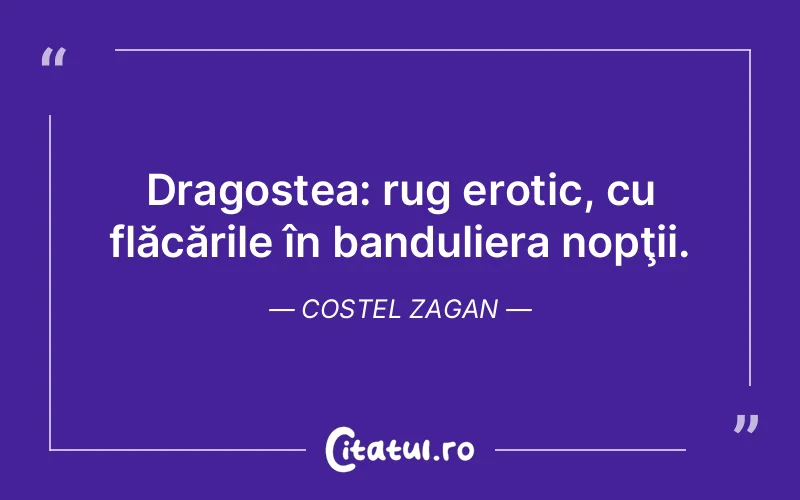 Dragostea: rug erotic, cu flăcările în banduliera nopţii. Costel Zagan