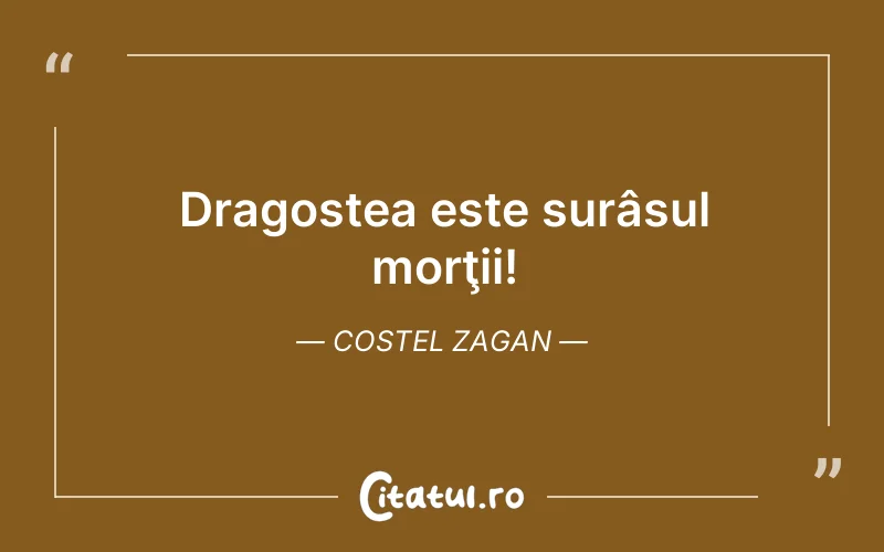 Dragostea este surâsul morţii! Costel Zagan